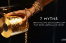 7 Myths About Selling Gold and Jewellery That Cost Australians Money